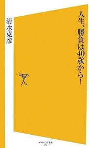 人生、勝負は４０歳から！ ＳＢ新書／清水克彦【著】