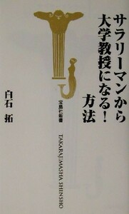 サラリーマンから大学教授になる！方法 宝島社新書／白石拓(著者)