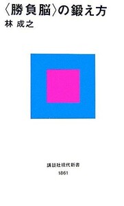 「勝負脳」の鍛え方 講談社現代新書／林成之【著】