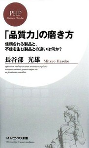 「品質力」の磨き方 信頼される製品と、不信を生む製品との違いは何か？ ＰＨＰビジネス新書／長谷部光雄【著】