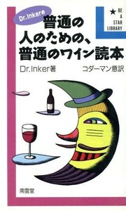 Ｄｒ．Ｉｎｋｅｒの普通の人のための、普通のワイン読本 Ｂｅ　Ａ　ｓｔａｒ　ｌｉｂｒａｒｙ／Ｉｎｋｅｒ【著】，コダーマン【訳】