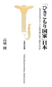 「ひきこもり国家」日本 なぜ日本はグローバル化の波に乗り遅れたのか 宝島社新書／高城剛【著】