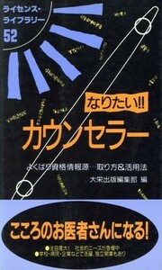 なりたい！！カウンセラー よくばり資格情報源…取り方＆活用法 ライセンス・ライブラリー５２／精神分析・サイコテラピー・カウンセリング