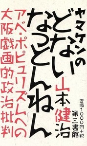 ヤマケンのどないなっとんねん アベ・ポピュリズムへの大阪戯画的政治批判／山本健治(著者)