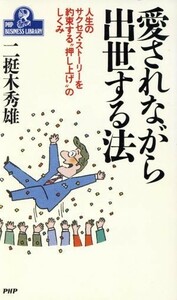 愛されながら出世する法 人生のサクセス・ストーリーを約束する“押し上げ”のしくみ ＰＨＰビジネスライブラリーＡ‐３５０／二挺木秀雄【