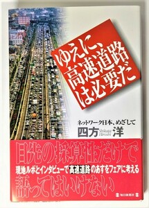ゆえに、高速道路は必要だ―ネットワーク日本、めざして /四方洋（著）/毎日新聞社