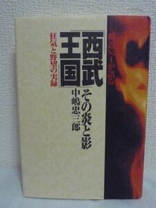 西武王国 その炎と影 ★ 中嶋忠三郎 ◆ 堤康次郎氏 義明氏 西武鉄道の有価証券報告書訂正問題 歴史 舞台裏 女性関係 西武草創期への憧憬