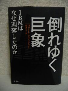 倒れゆく巨象 IBMはなぜ凋落したのか ★ ロバート・クリンジリー 夏井幸子 ◆ CEOたちの誤算と大罪 巨大企業はこうして沈む リストラ 衰亡