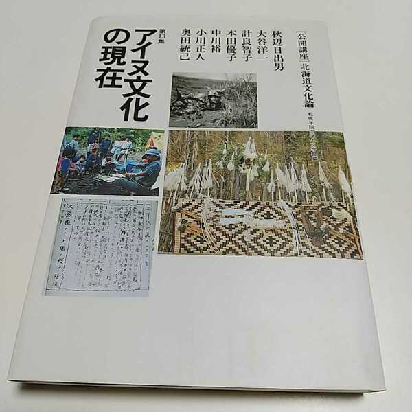 アイヌ文化の現在 公開講座 北海道文化論 札幌学院大学人文学部編 北海道大学大学院図書刊行会 1997年第1版第1刷 001