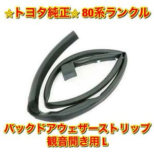 【新品未使用】トヨタ 80ランクル バックドアウェザーストリップ 観音開き用 左側単品 L TOYOTA LANDCRUISER 純正 送料無料