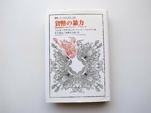 貨幣の暴力　金融危機のレギュラシオン・アプローチ　●叢書ウニベルシタス,ミシェル・アグリエッタ/アンドレ・オルレアン,法政大学出版局