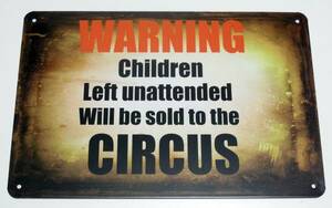 【ブリキ看板】WARNING★Children left unattended will be sold to the CIRCUS★警告★サーカス★パロディ★ファニー★AA-826