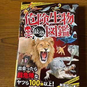 危険生物最恐図鑑 出会ったら超危険なヤツら100体以上! /新宅広二/岩崎政志/松島浩一郎