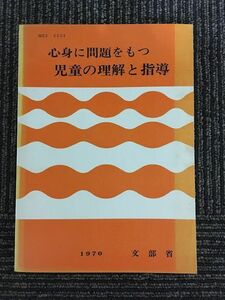 心身に問題をもつ児童の理解と指導 / 文部省