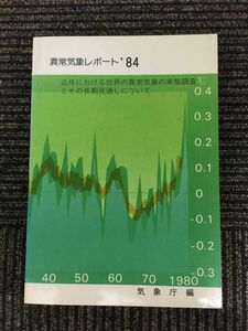 　異常気象レポート'84：近年における世界の異常気象の実態調査とその長期的見通しについて/ 気象庁