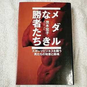 メダルなき勝者たち スポーツビジネスを闘う男たちの知恵と商魂 単行本 茂木 宏子 9784478960257