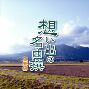 想い出の名曲撰－望郷編－／（オムニバス）,北島三郎,三山ひろし,鳥羽一郎,成世昌平,村上幸子,川野夏美,和田青児