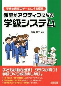 教室がアクティブになる学級システム 学級を最高のチームにする極意シリーズ／赤坂真二(著者)