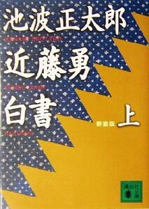 近藤勇白書　新装版(上) 講談社文庫／池波正太郎(著者)