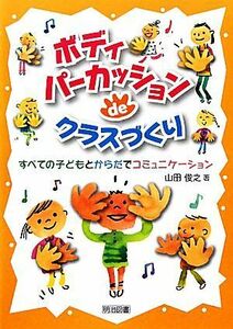 ボディパーカッションｄｅクラスづくり すべての子どもとからだでコミュニケーション／山田俊之(著者)