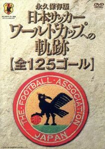 日本サッカー　ワールドカップへの軌跡＜全１２５ゴール＞／（サッカー）