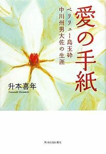 愛の手紙 ペリリュー島玉砕　中川州男大佐の生涯／升本喜年【著】