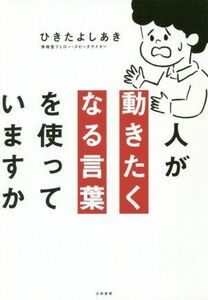 人が動きたくなる言葉を使っていますか／ひきたよしあき(著者)