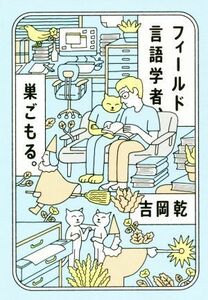 フィールド言語学者、巣ごもる。／吉岡乾(著者)