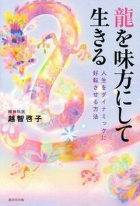 龍を味方にして生きる 人生をダイナミックに好転させる方法／越智啓子(著者)