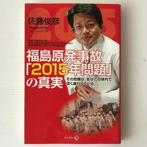 福島原発事故「2015年問題」の真実 : その危機は、あなたの体内で深く進行している 佐藤俊彦 著 現代書林