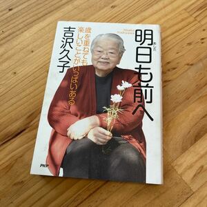 明日も前へ 歳を重ねても楽しいことがいっぱいある／吉沢久子 【著】