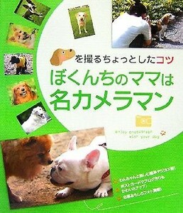 ぼくんちのママは名カメラマン イヌを撮るちょっとしたコツ／アルス社【著】