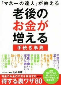 「マネーの達人」が教える老後のお金が増える手続き事典／北山秀輝(著者)