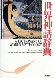 世界神話辞典／アーサーコッテル【著】，左近司祥子，宮元啓一，瀬戸井厚子，伊藤克巳，山口拓夢，左近司彩子【訳】