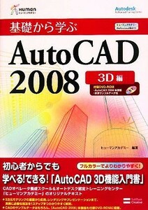 基礎から学ぶＡｕｔｏＣＡＤ２００８　３Ｄ編 ヒューマンアカデミーＰｒｏｆｅｓｓｉｏｎａｌ養成ゼミ／ヒューマンアカデミー【編著】