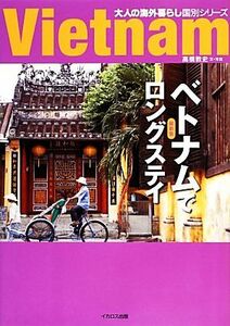 ベトナムでロングステイ　最新版 大人の海外暮らし国別シリーズ／高橋敦史【著】