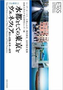 水都としての東京とヴェネツィア 過去の記憶と未来への展望 ＥＴｏＳ叢書３／法政大学江戸東京研究センター(編者),ローザ・カーロリ(監修),