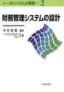 財務管理システムの設計 トータルシステムの基礎２／トーマツコンサルティンググループ(編者),木村安寿