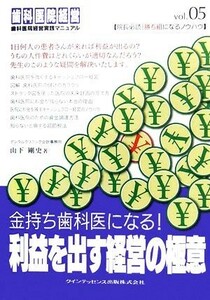 金持ち歯科医になる！利益を出す経営の極意 歯科医院経営実践マニュアル／山下剛史【著】