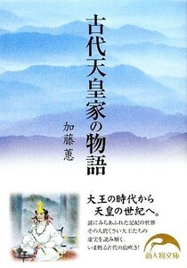 古代天皇家の物語 新人物文庫／加藤けい【著】