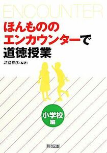 ほんもののエンカウンターで道徳授業　小学校編／諸富祥彦