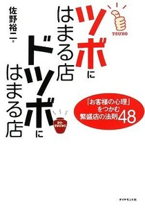 ツボにはまる店　ドツボにはまる店 「お客様の心理」をつかむ繁盛店の法則４８／佐野裕二【著】