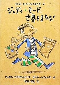 ジュディ・モード、世界をまわる！ ジュディ・モードとなかまたち７／メーガンマクドナルド【作】，ピーターレイノルズ【絵】，宮坂宏美【