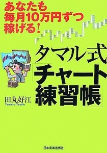 タマル式「チャート練習帳」 あなたも毎月１０万円ずつ稼げる！／田丸好江【著】