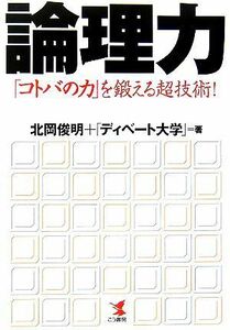 論理力 「コトバの力」を鍛える超技術！／北岡俊明(著者)