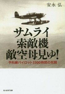 サムライ索敵機敵空母見ゆ！ 予科練パイロット３３００時間の死闘 光人社ＮＦ文庫／安永弘(著者)