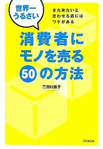 世界一うるさい消費者にモノを売る５０の方法 また来たいと思わせる店にはワケがある ＤＯ　ＢＯＯＫＳ／三田村蕗子【著】