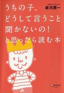 うちの子、どうして言うこと聞かないの！と思ったら読む本／泉河潤一(著者)