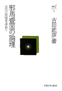 邪馬壹国の論理 古代に真実を求めて 古田武彦・古代史コレクション４／古田武彦【著】