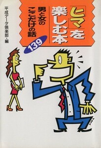 ヒマを楽しむ本男と女のここだけの話１３９／平成データ倶楽部(著者)